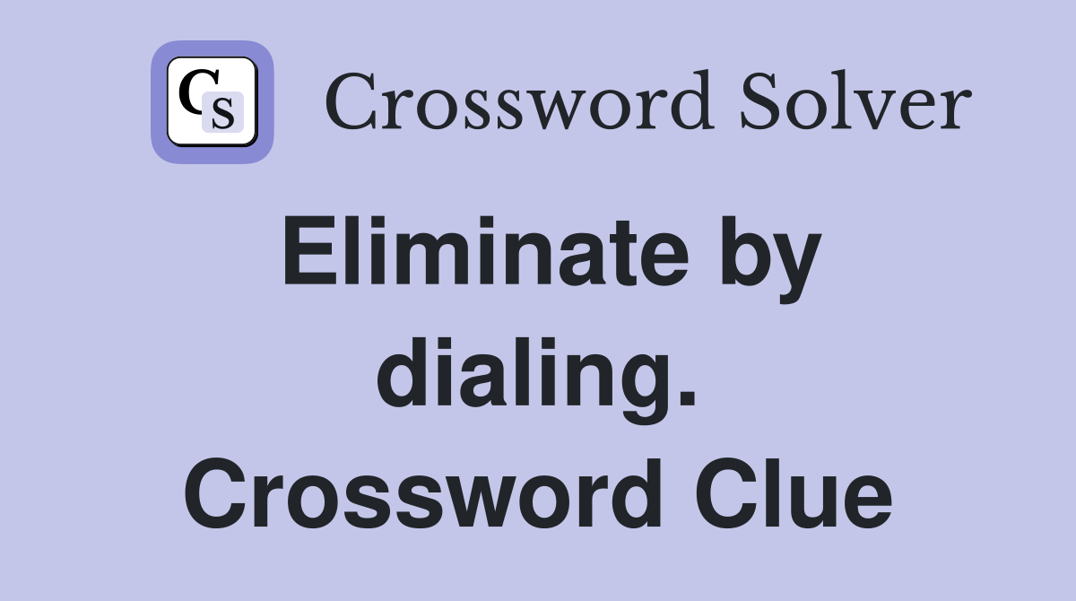Eliminate by dialing. Crossword Clue