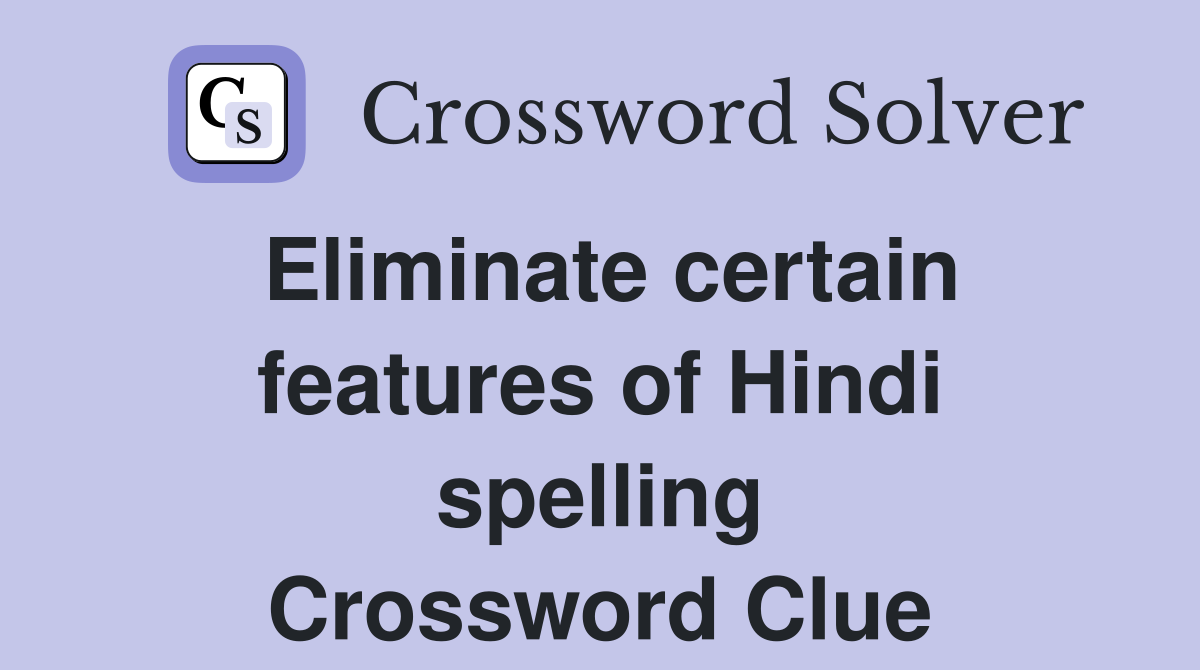 Eliminate certain features of Hindi spelling Crossword Clue