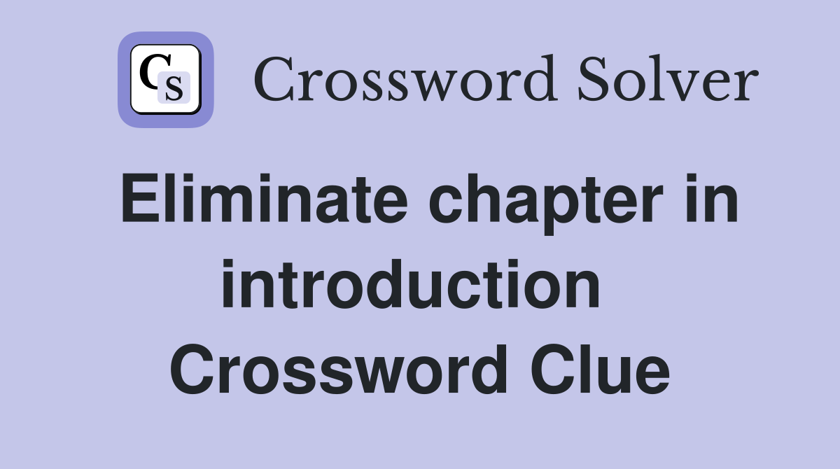 Eliminate chapter in introduction  Crossword Clue