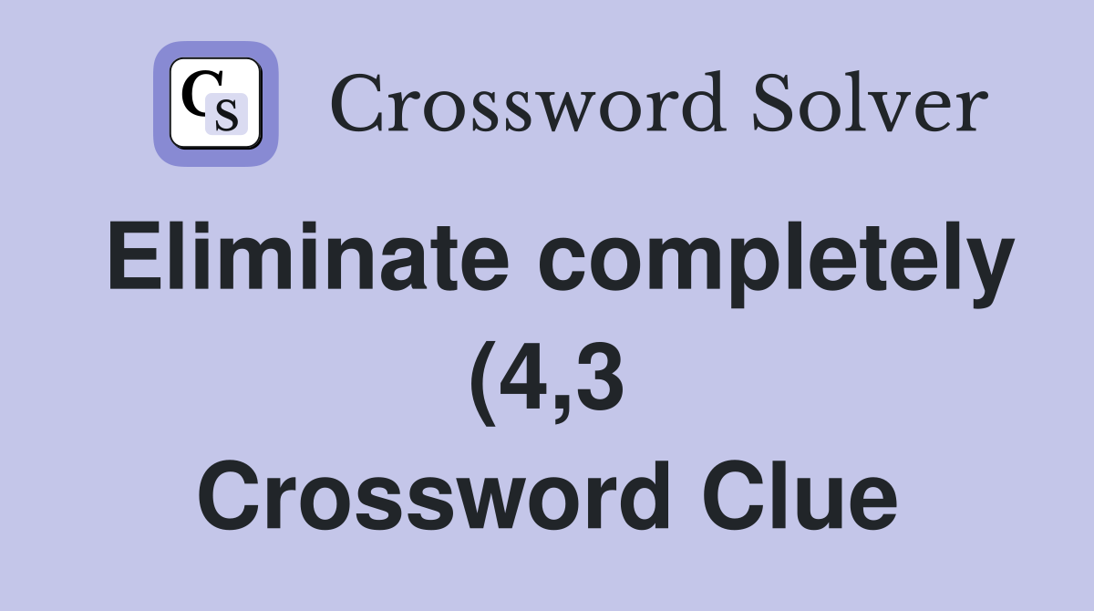 Eliminate completely (4 3) Crossword Clue Answers Crossword Solver Eliminate completely (4 3) Crossword Clue Answers Crossword Solver