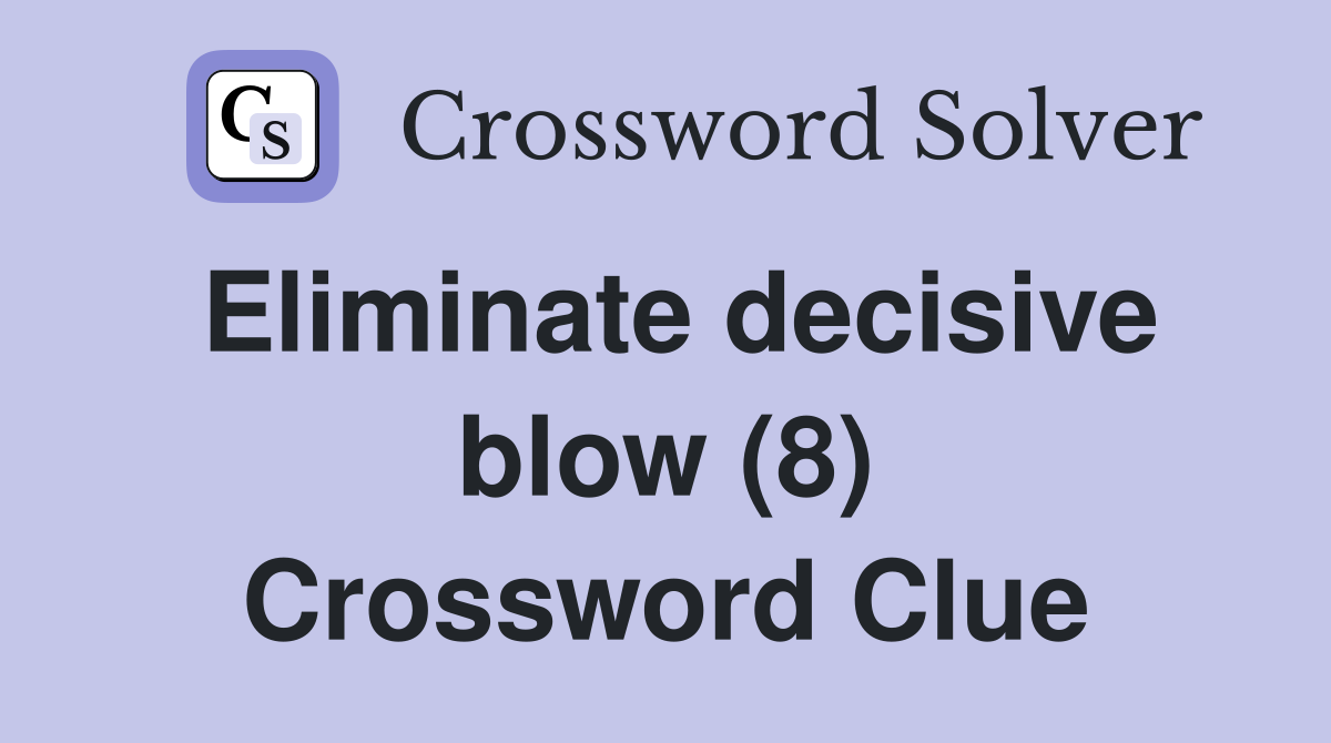 Eliminate decisive blow (8) Crossword Clue