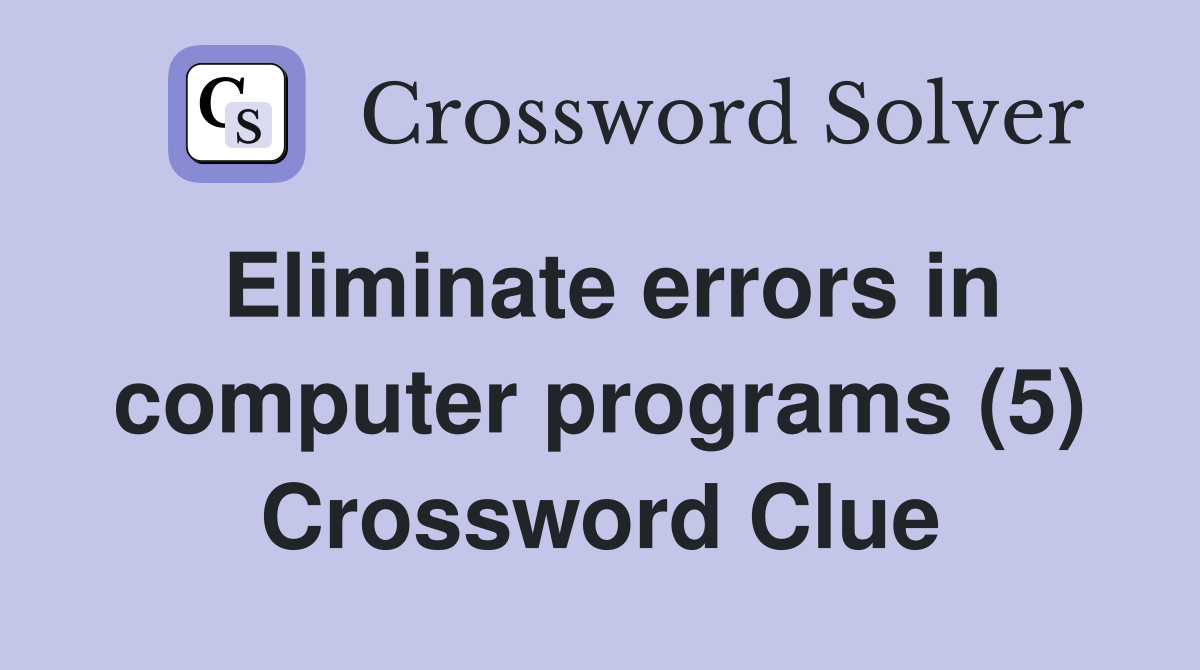Eliminate errors in computer programs (5) Crossword Clue