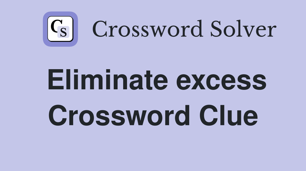 Eliminate excess Crossword Clue
