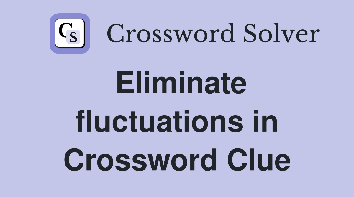 Eliminate fluctuations in Crossword Clue