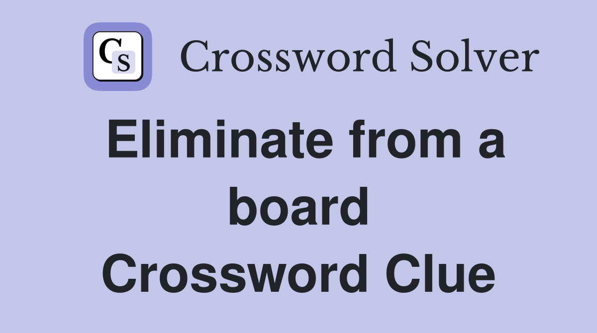 Eliminate from a board Crossword Clue