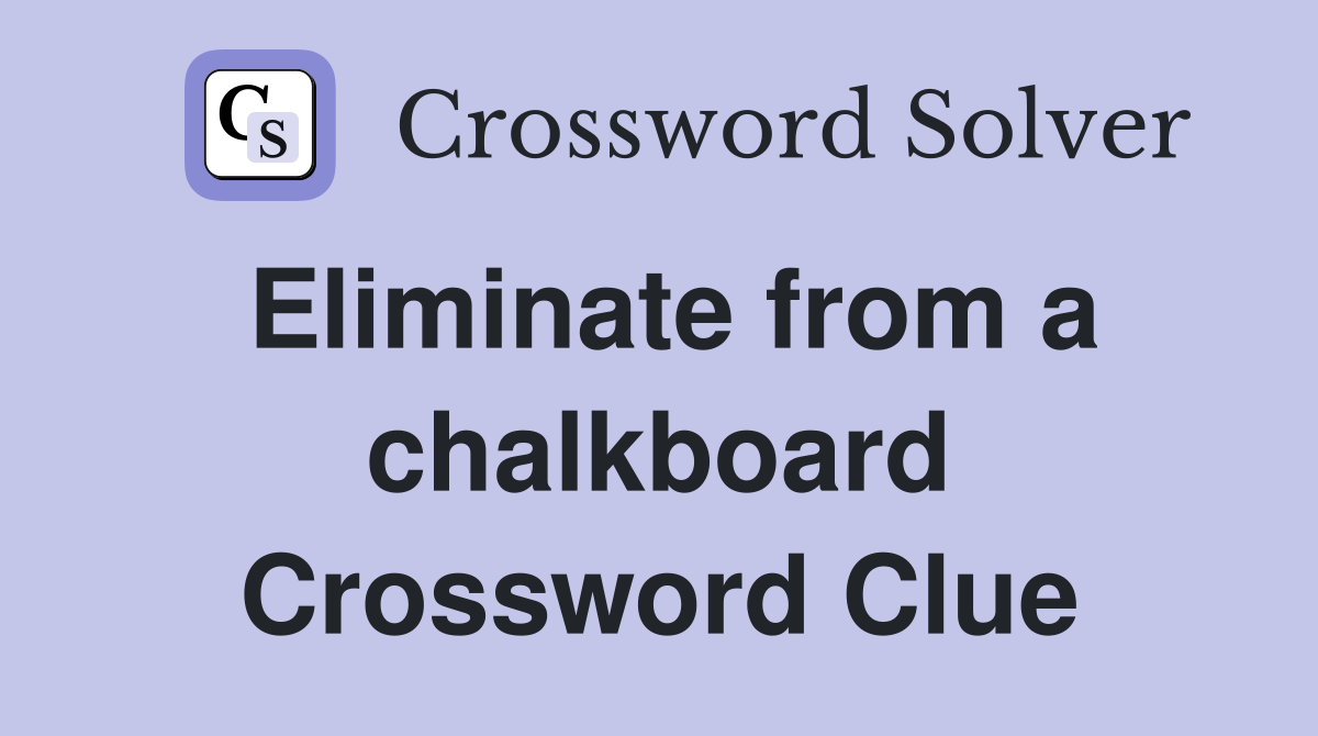 Eliminate from a chalkboard Crossword Clue