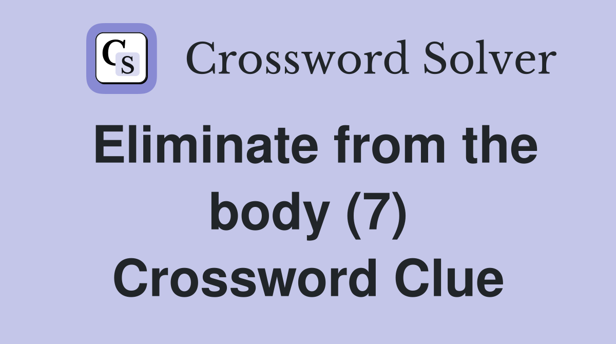 Eliminate from the body (7) Crossword Clue