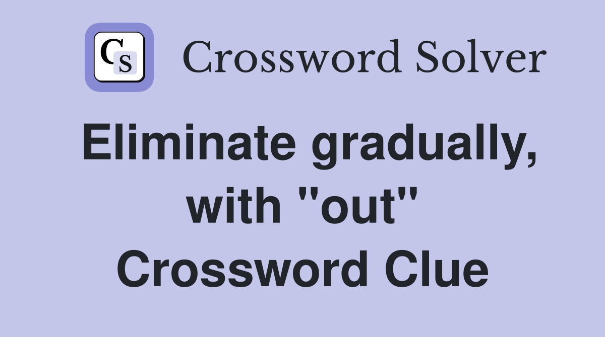 Eliminate gradually, with "out" Crossword Clue