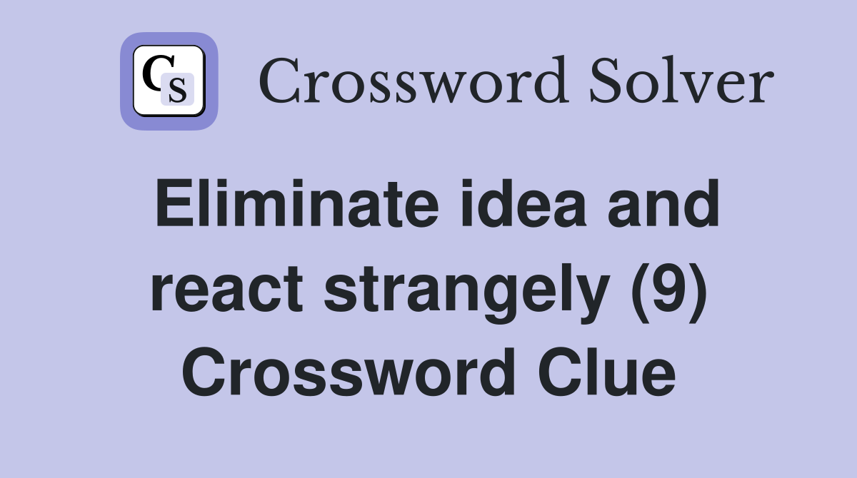 Eliminate idea and react strangely (9) Crossword Clue
