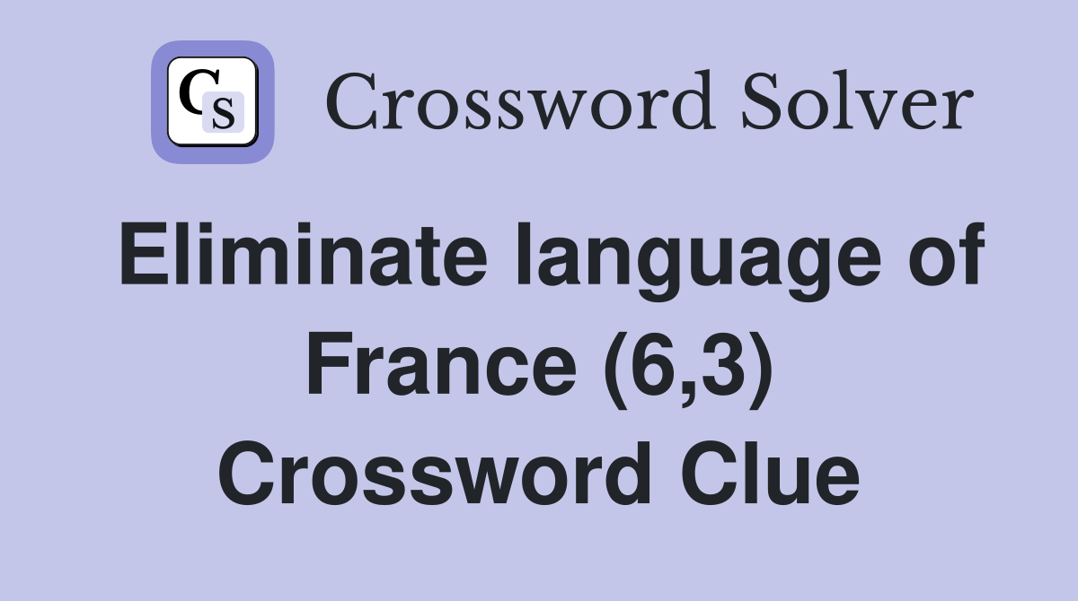 Eliminate language of France (6,3) Crossword Clue