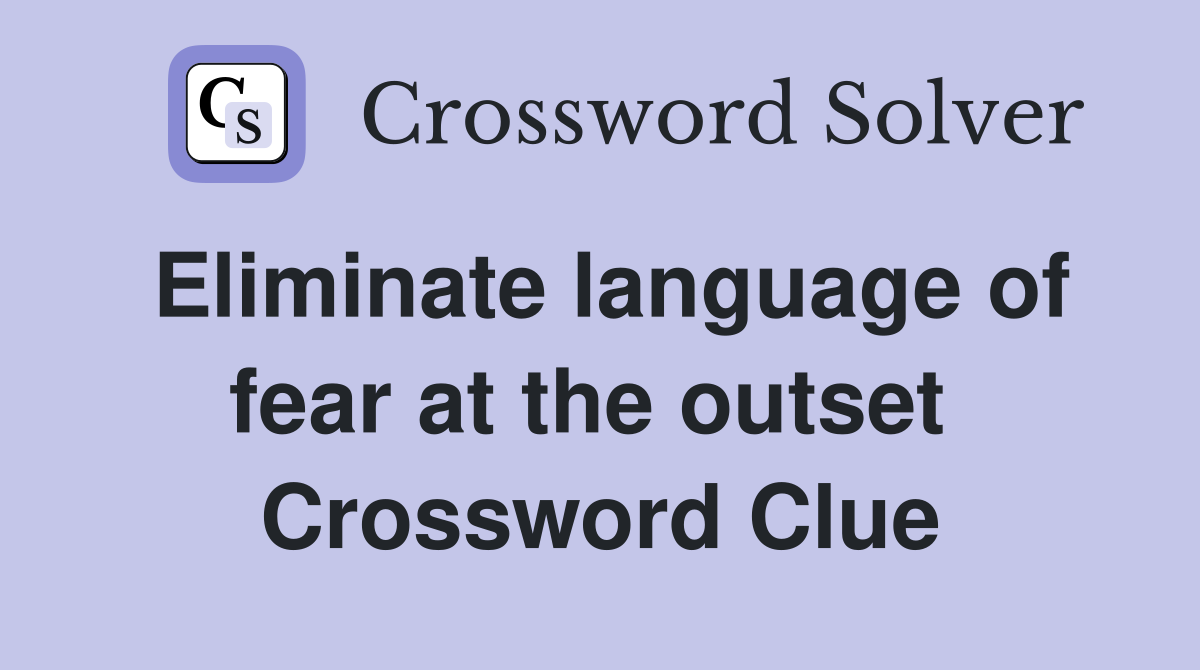 Eliminate language of fear at the outset  Crossword Clue