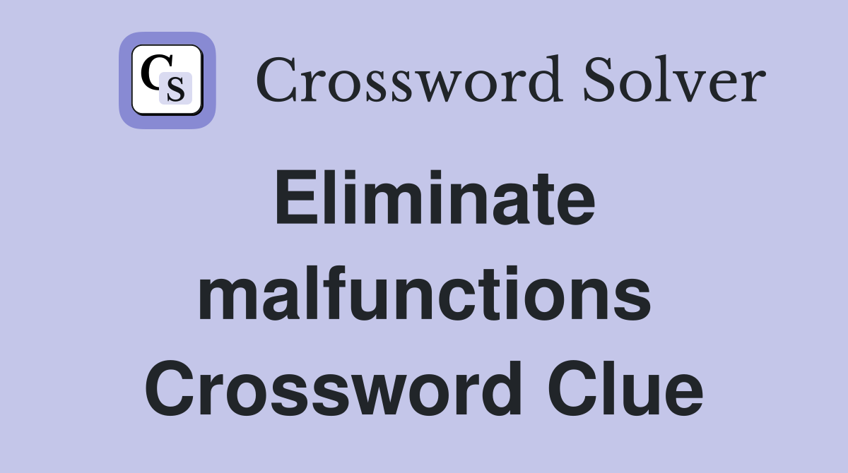 Eliminate malfunctions Crossword Clue