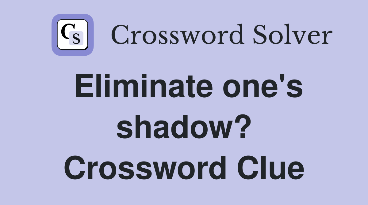 Eliminate one's shadow? Crossword Clue