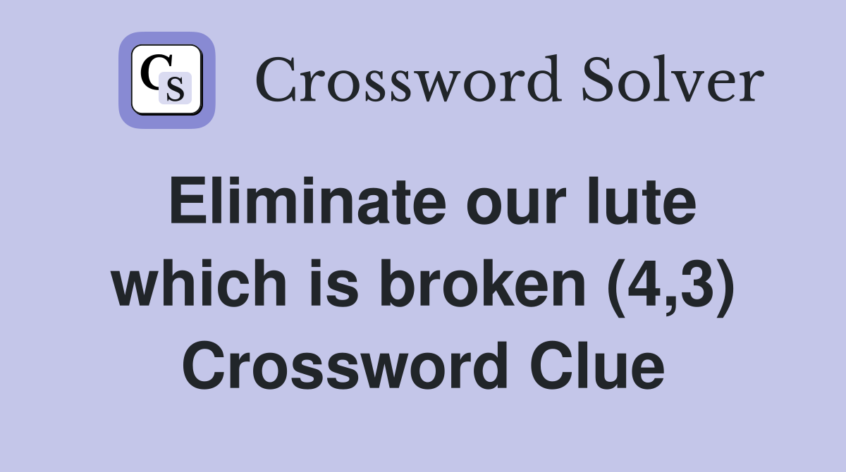Eliminate our lute which is broken (4,3) Crossword Clue
