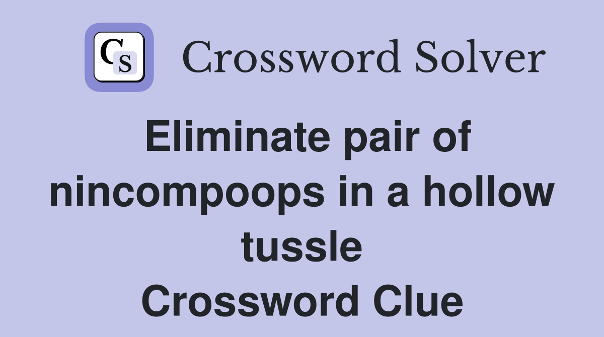 Eliminate pair of nincompoops in a hollow tussle Crossword Clue