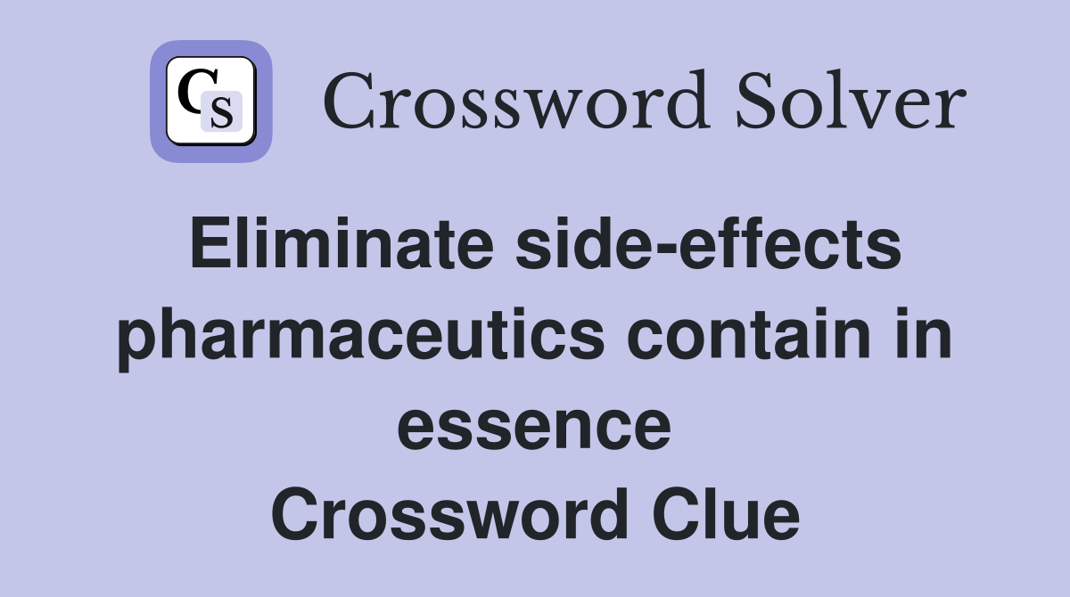Eliminate side-effects pharmaceutics contain in essence Crossword Clue