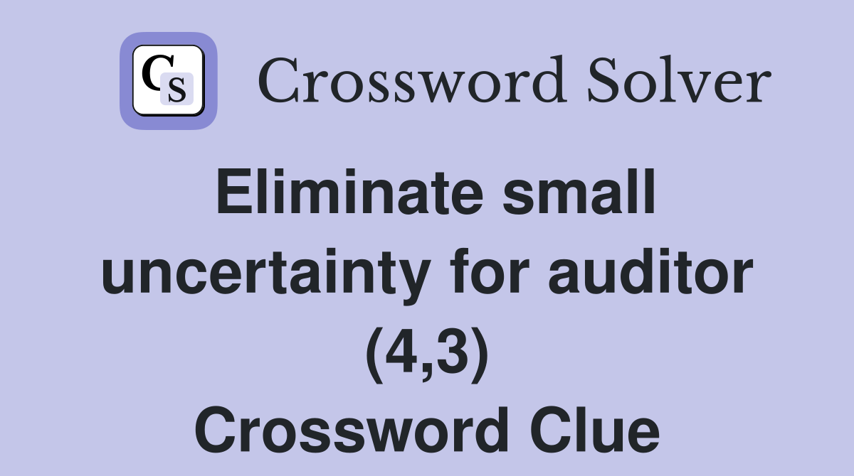 Eliminate small uncertainty for auditor (4,3) Crossword Clue