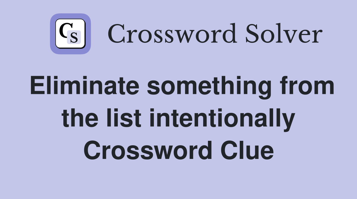 Eliminate something from the list intentionally Crossword Clue