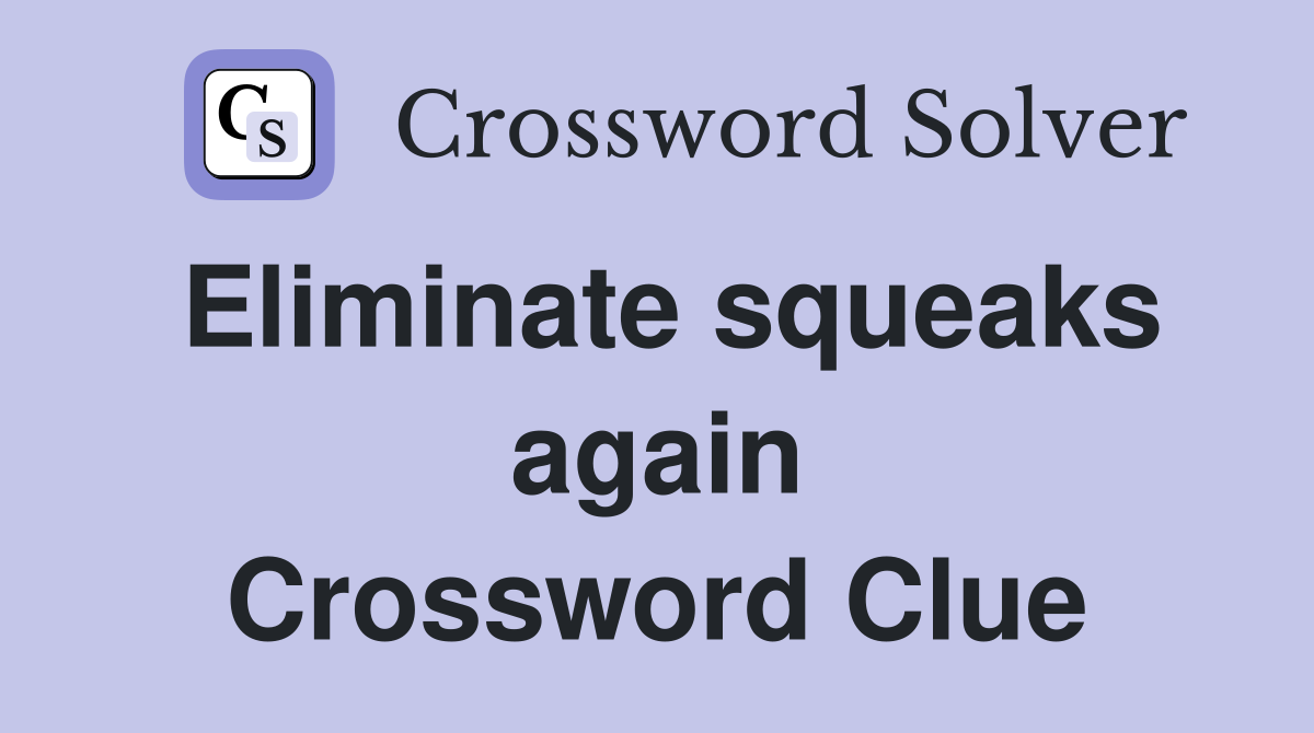 Eliminate squeaks again Crossword Clue