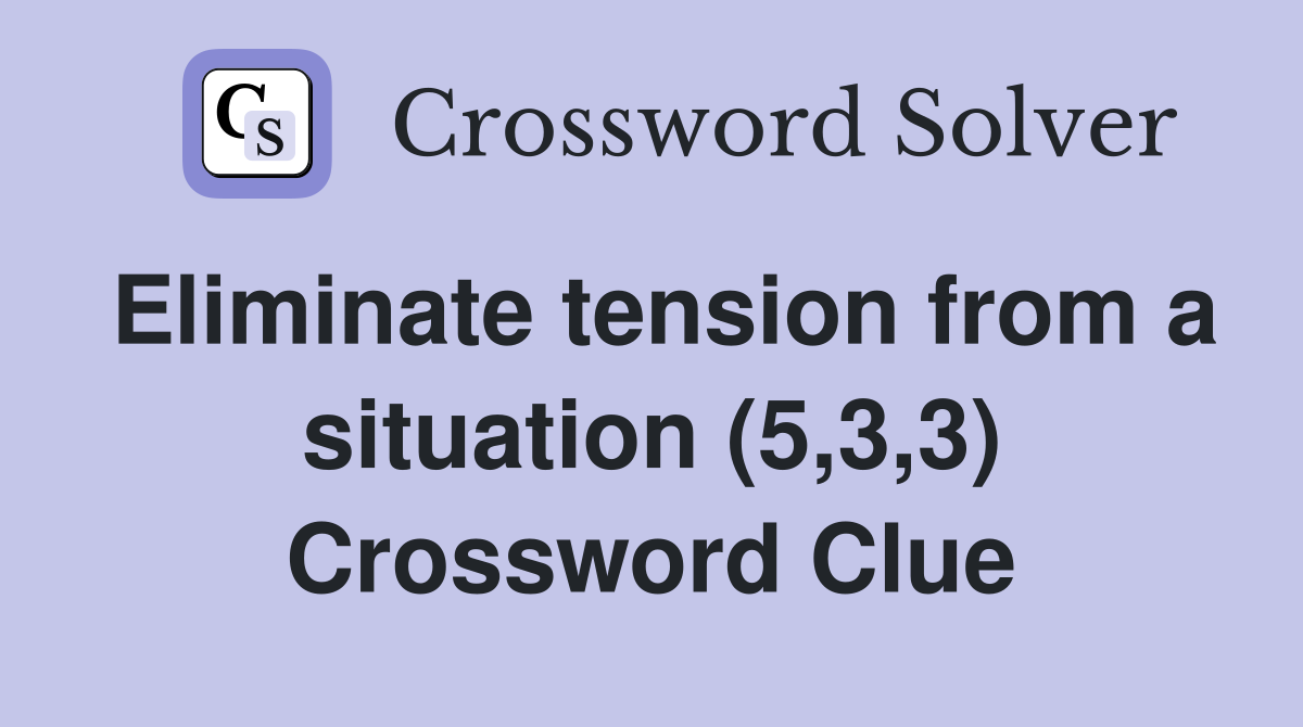 Eliminate tension from a situation (5,3,3) Crossword Clue