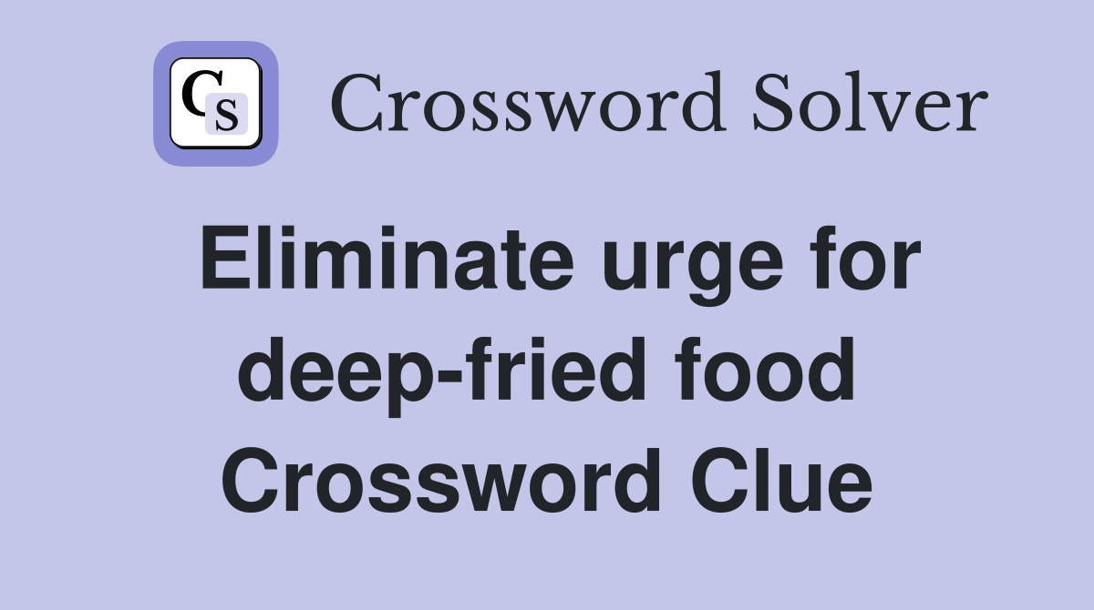 Eliminate urge for deep-fried food Crossword Clue
