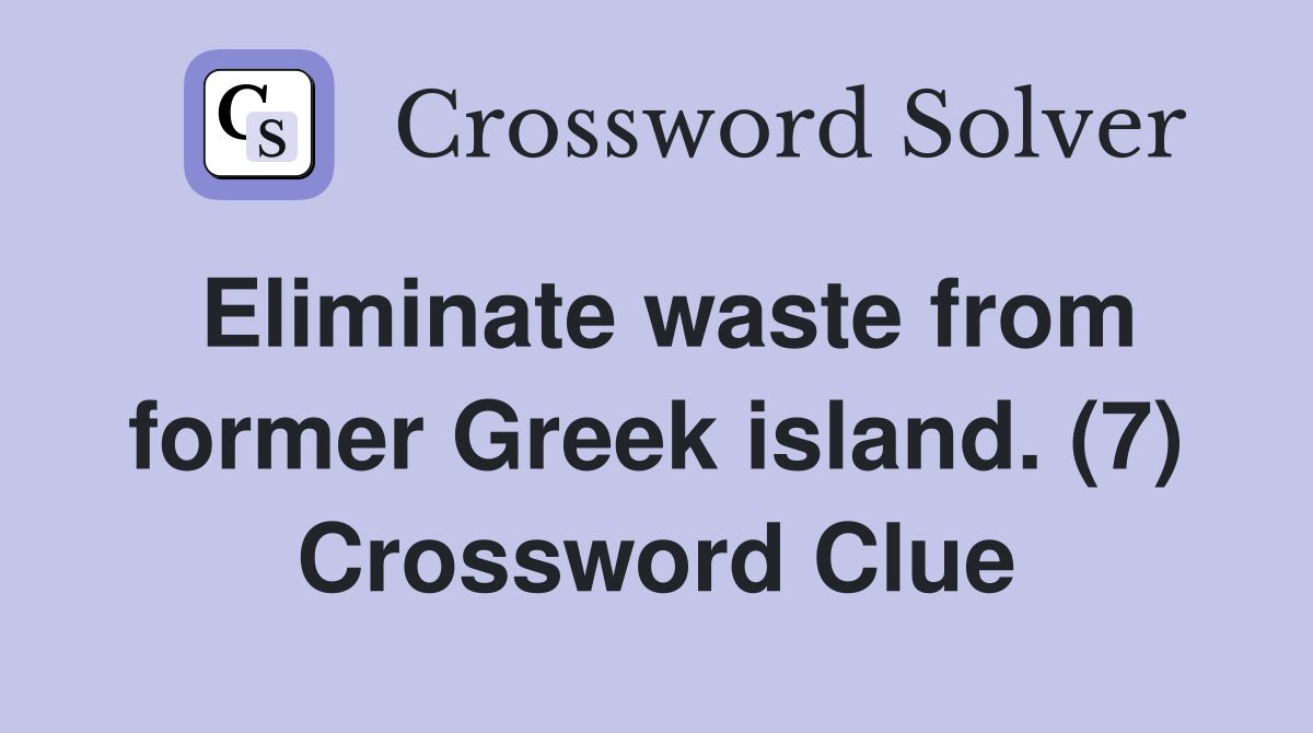 Eliminate waste from former Greek island. (7) Crossword Clue