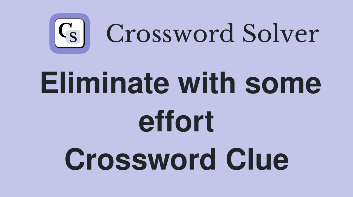 Eliminate with some effort Crossword Clue