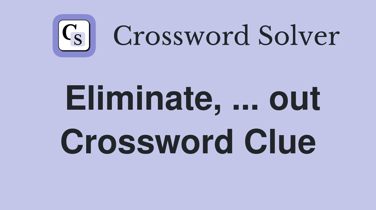 Eliminate, ... out Crossword Clue