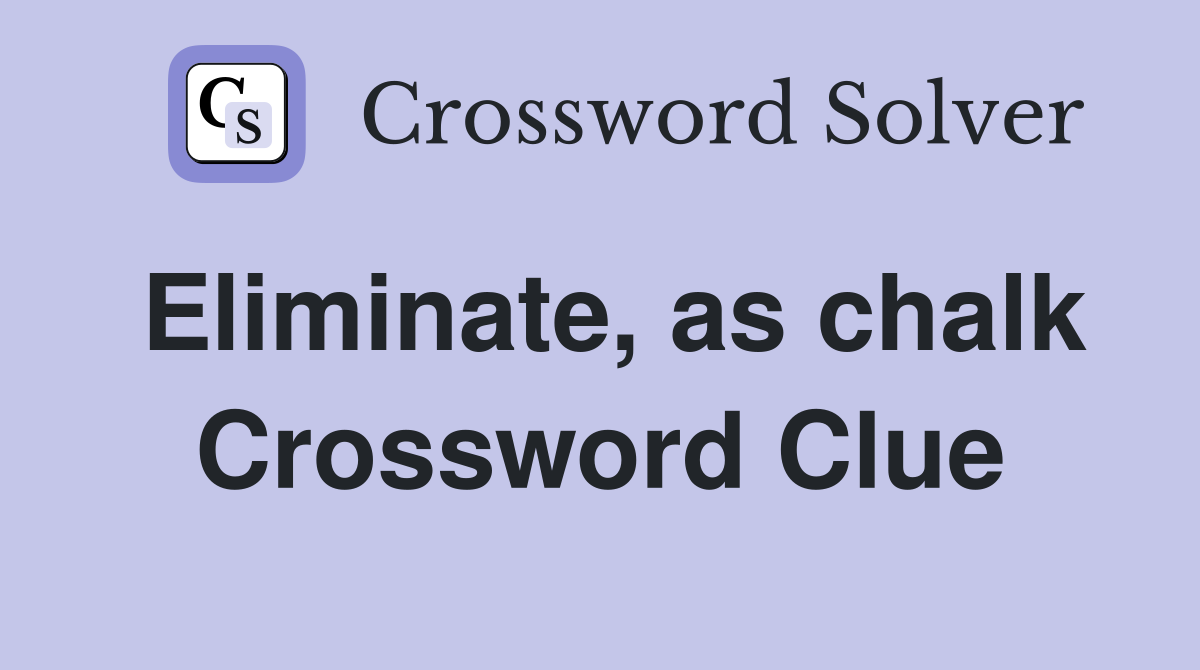 Eliminate, as chalk Crossword Clue