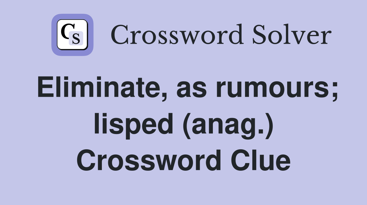 Eliminate, as rumours; lisped (anag.) Crossword Clue