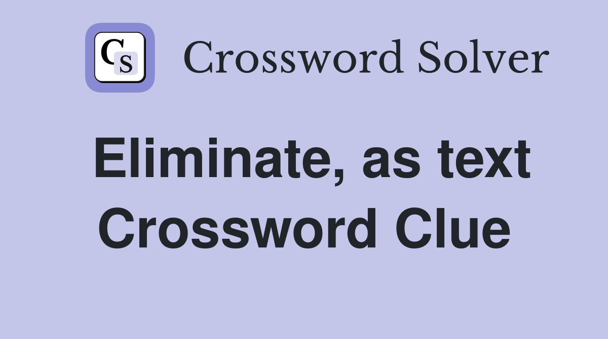 Eliminate, as text Crossword Clue