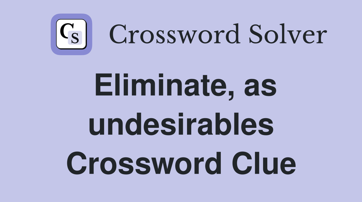 Eliminate, as undesirables Crossword Clue
