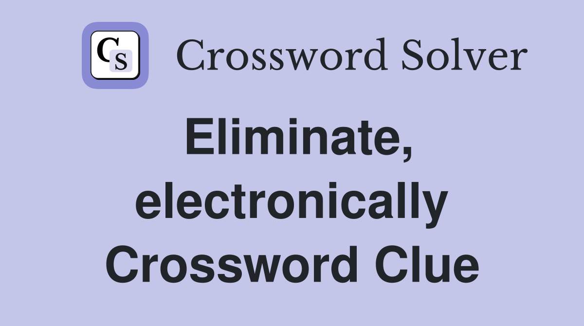 Eliminate, electronically Crossword Clue