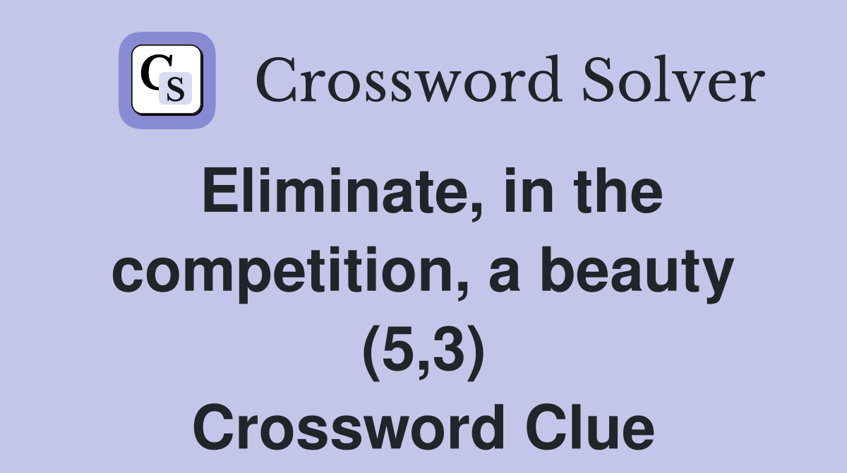 Eliminate, in the competition, a beauty (5,3) Crossword Clue