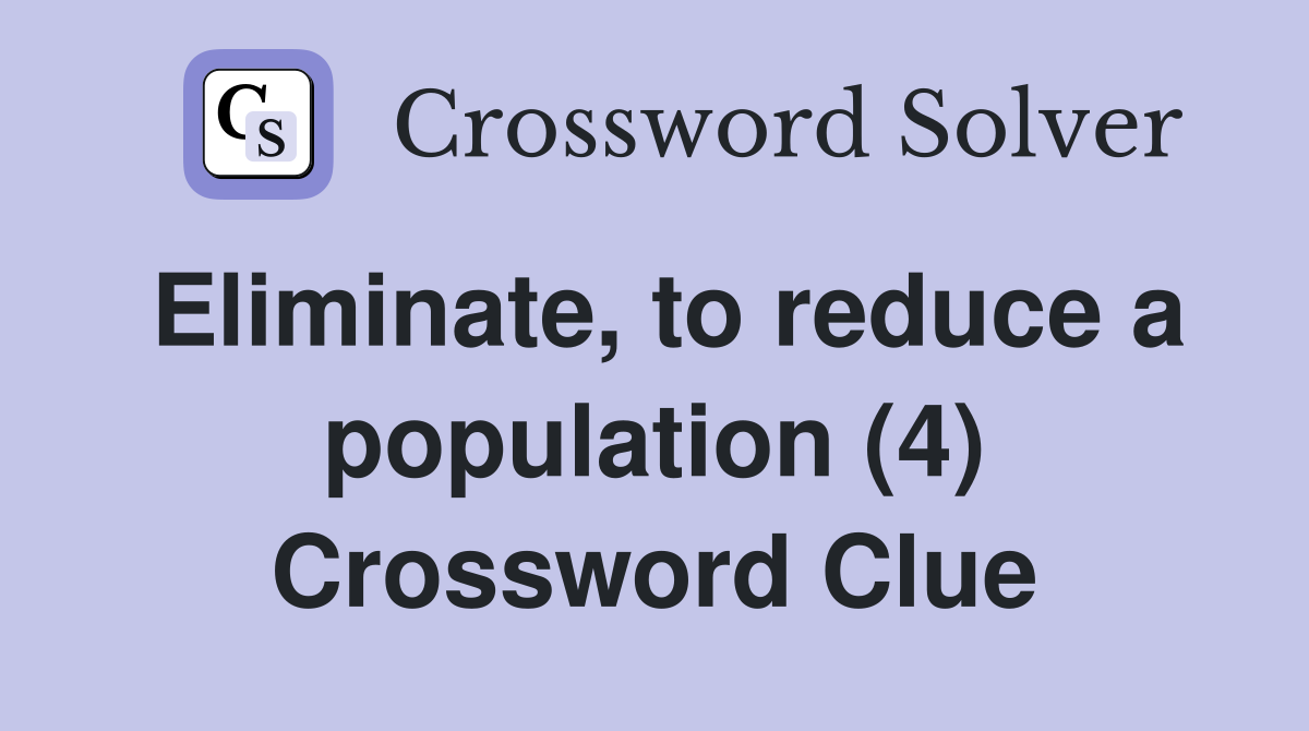 Eliminate, to reduce a population (4) Crossword Clue