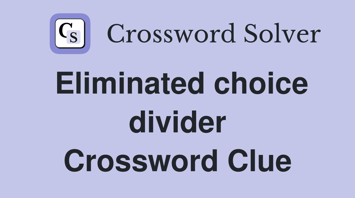 Eliminated choice divider Crossword Clue
