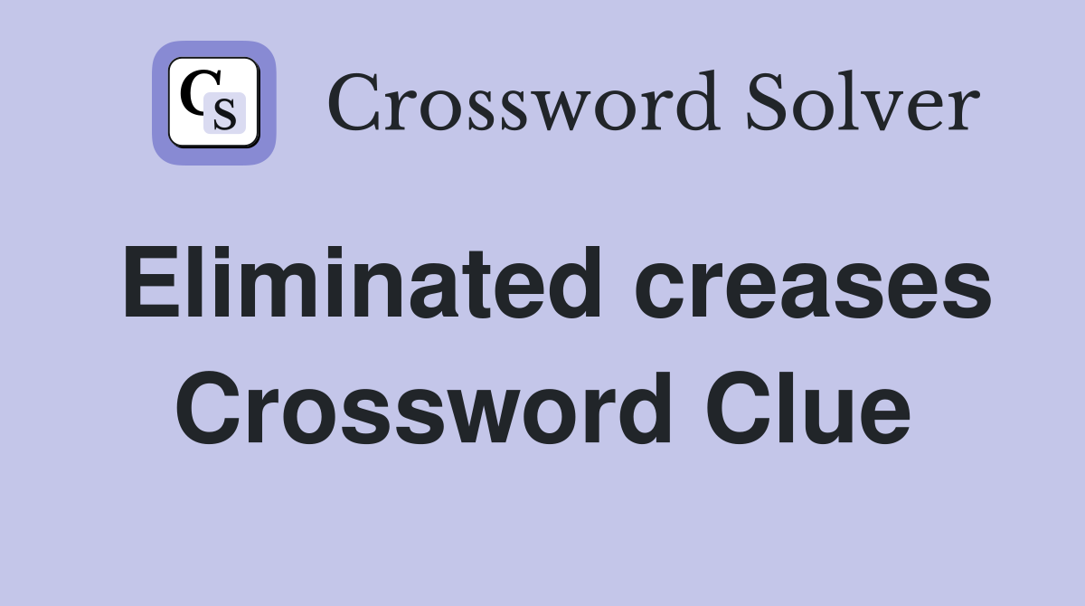 Eliminated creases Crossword Clue
