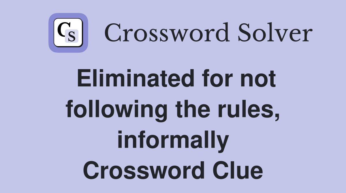 Eliminated for not following the rules, informally Crossword Clue