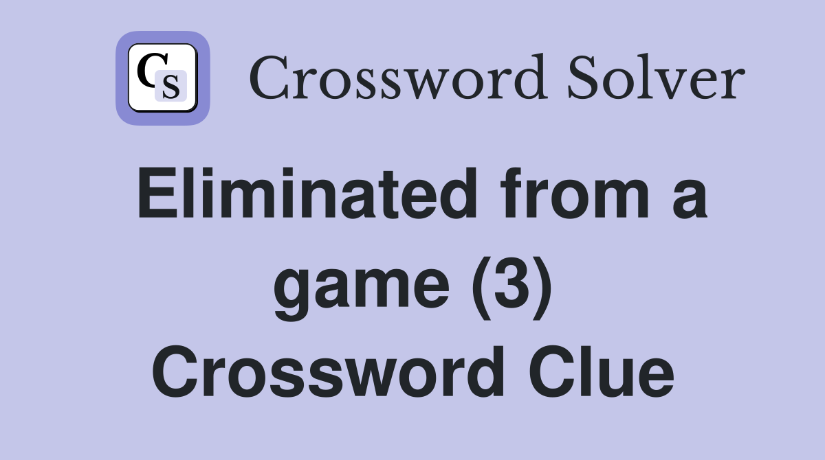 Eliminated from a game (3) Crossword Clue