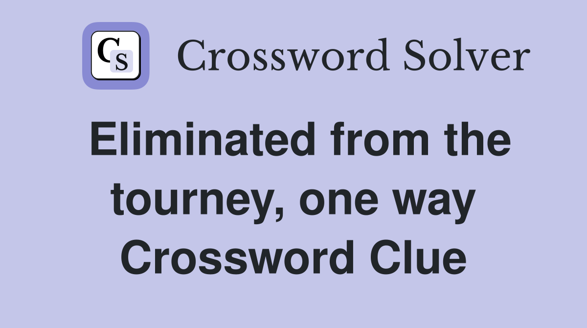 Eliminated from the tourney, one way Crossword Clue