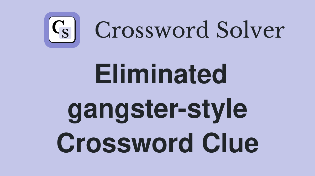Eliminated gangster-style Crossword Clue