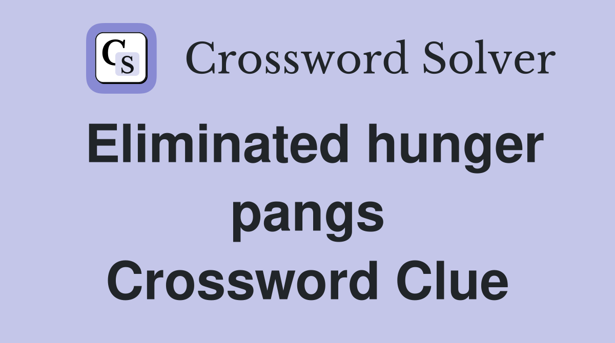 Eliminated hunger pangs Crossword Clue