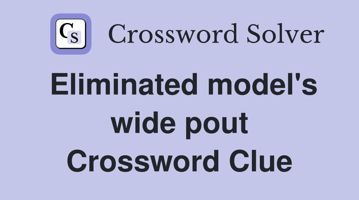 Eliminated model's wide pout Crossword Clue