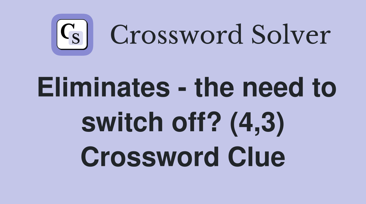 Eliminates - the need to switch off? (4,3) Crossword Clue