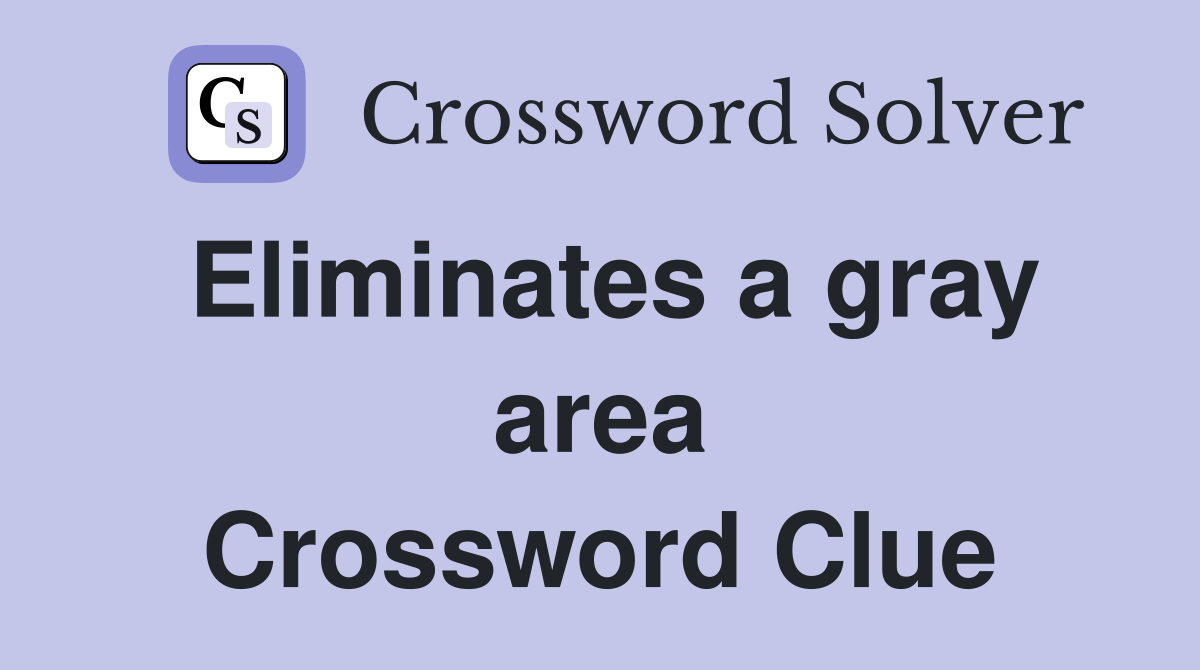 Eliminates a gray area Crossword Clue