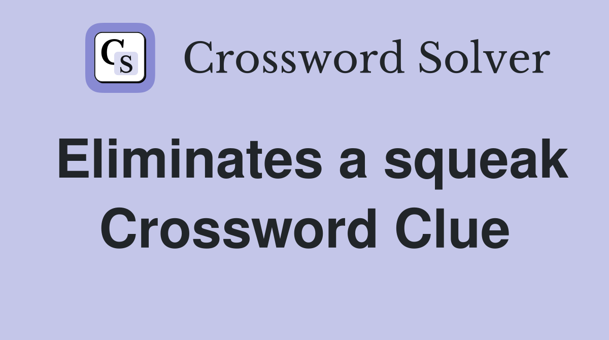 Eliminates a squeak Crossword Clue