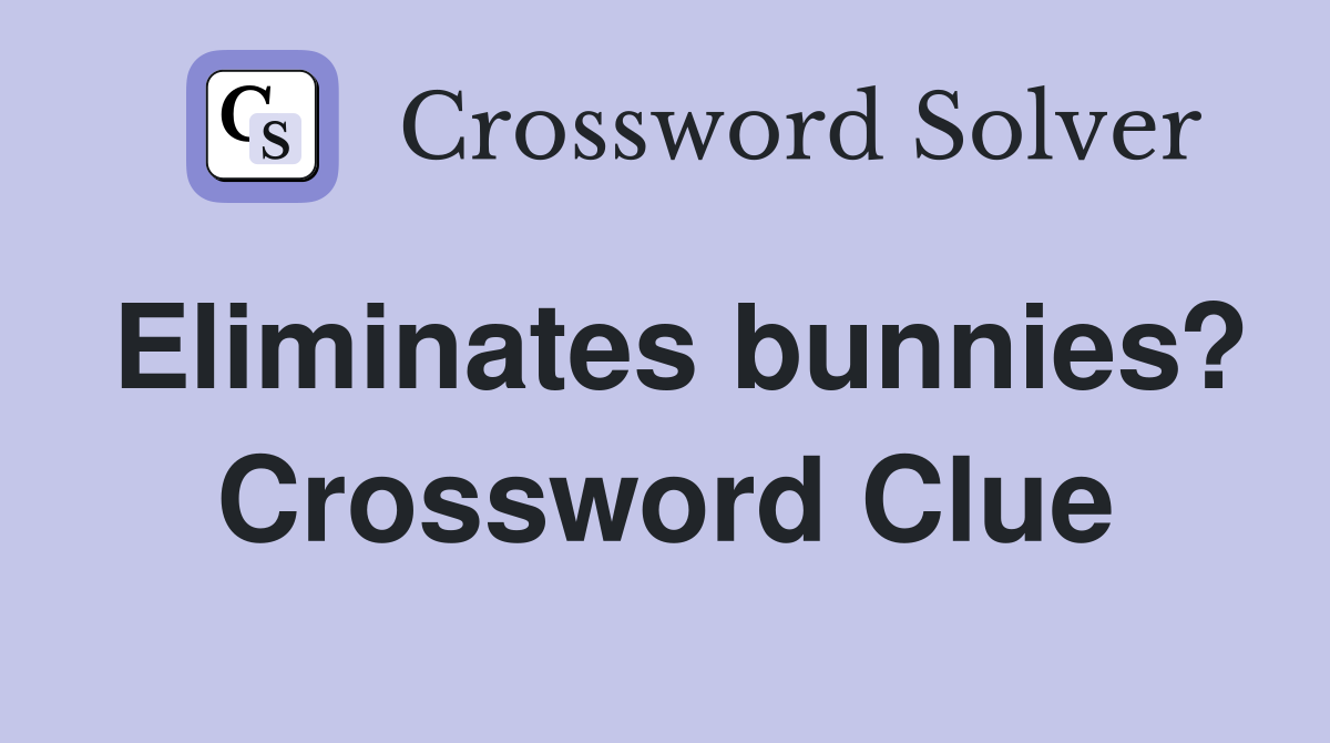 Eliminates bunnies? Crossword Clue