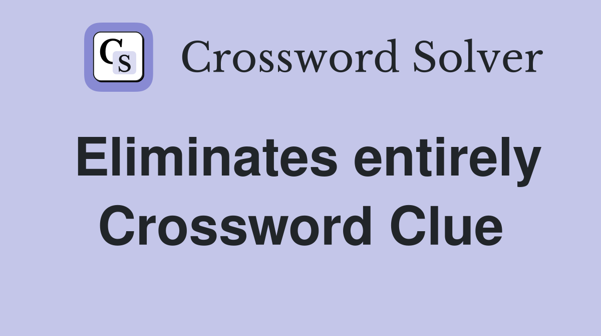 Eliminates entirely Crossword Clue