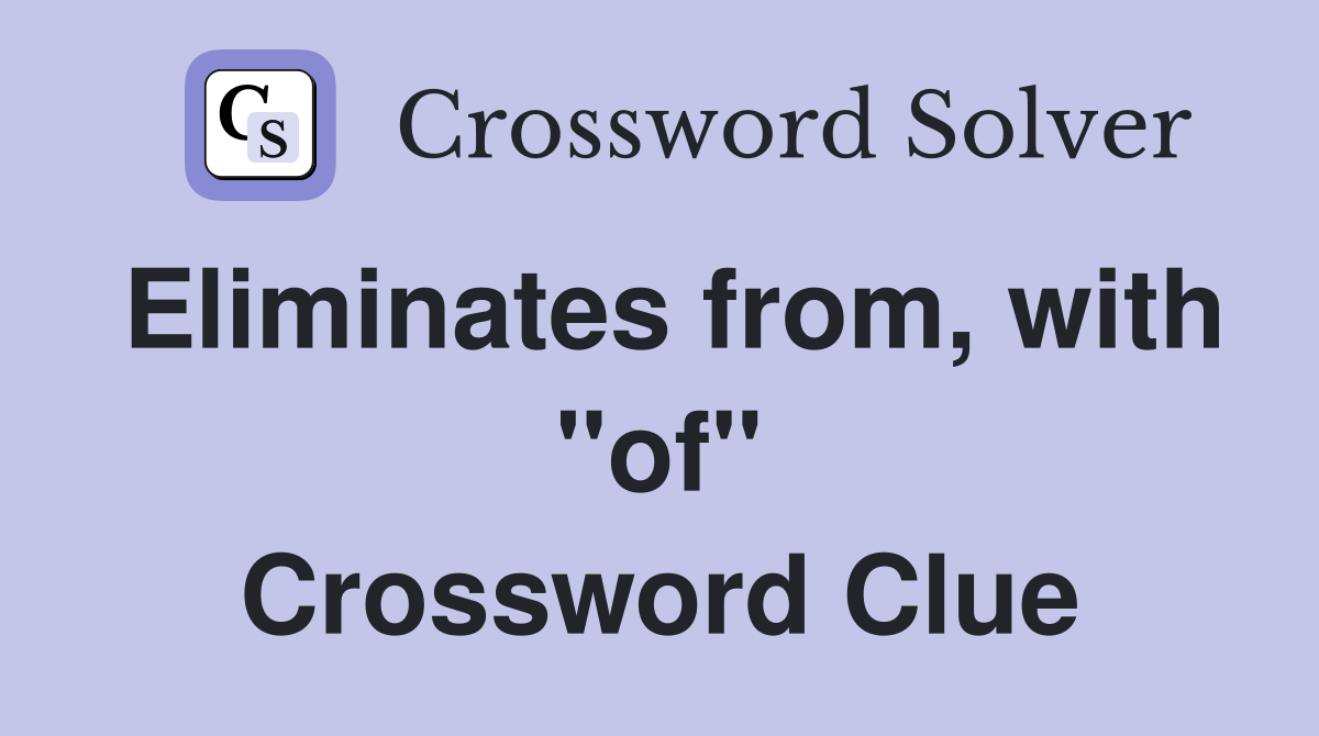 Eliminates from, with "of" Crossword Clue