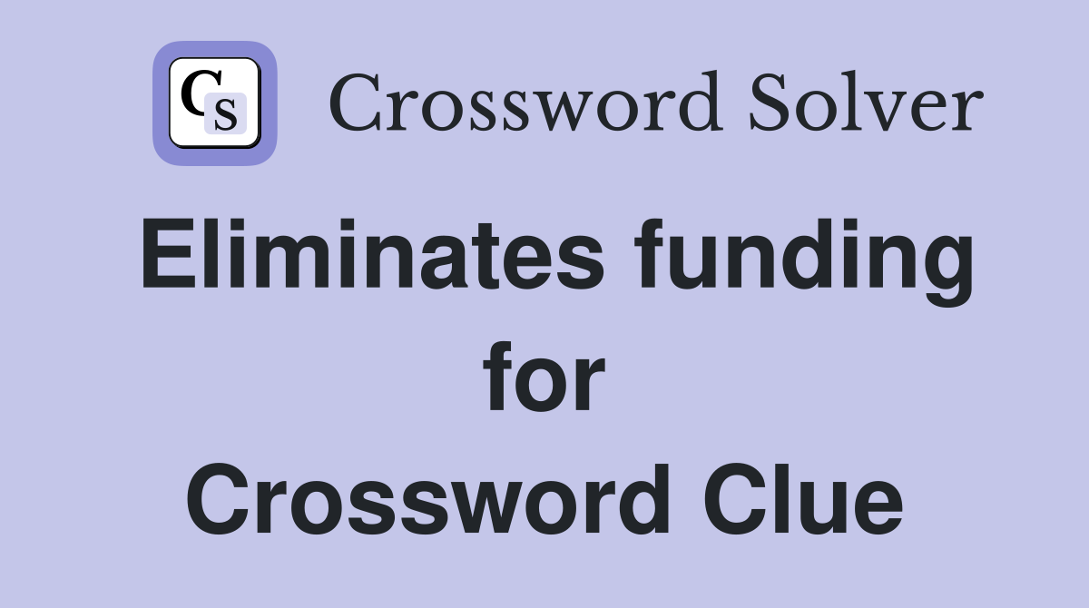 Eliminates funding for Crossword Clue